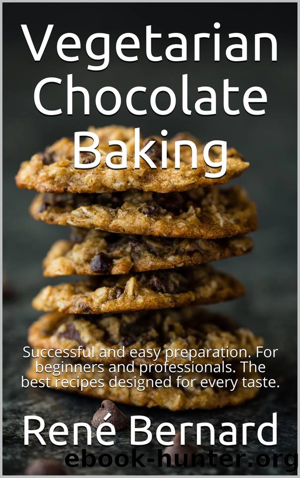 Vegetarian Chocolate Baking: Successful and easy preparation. For beginners and professionals. The best recipes designed for every taste. by Kitchen The German & Bernard René