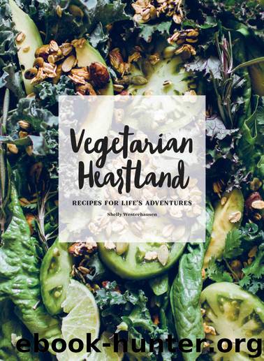 Vegetarian Heartland: Recipes for Life's Adventures by Shelly Westerhausen