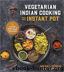 Vegetarian Indian Cooking with Your Instant Pot by Manali Singh