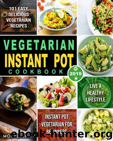 Vegetarian Instant Pot Cookbook 2019: Instant Pot Vegetarian for Beginners with 101 Easy, Delicious Vegetarian Recipes to Live A Healthy Lifestyle by Mohali Smith