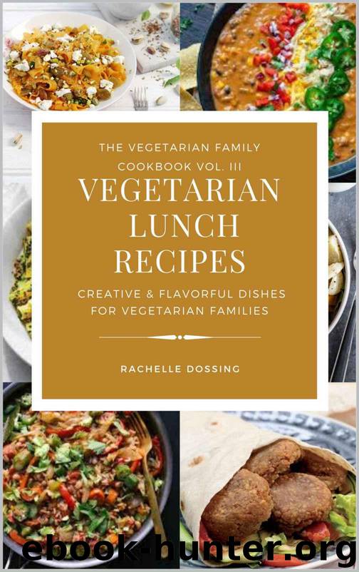 Vegetarian Lunch Recipes: Creative & Flavorful Dishes for Vegetarian Families (The Vegetarian Family Cookbook vol. III 1) by Rachelle Dossing
