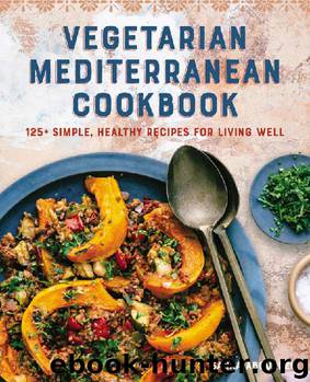 Vegetarian Mediterranean Cookbook: 125+ Simple, Healthy Recipes for Living Well by Sanaa Abourezk