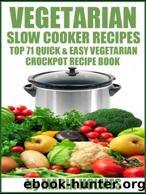 Vegetarian Slow Cooker Recipes: Top 71 Quick & Easy Vegetarian Crockpot Recipe Book by Maria Holmes