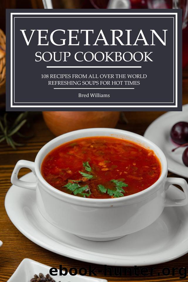 Vegetarian Soup Cookbook: 108 recipes from all over the world Refreshing soups for hot times by Bred Williams