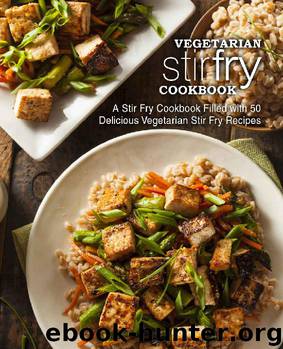 Vegetarian Stir Fry Cookbook: A Stir Fry Cookbook Filled with 50 Delicious Vegetarian Stir Fry Recipes (2nd Edition) by BookSumo Press