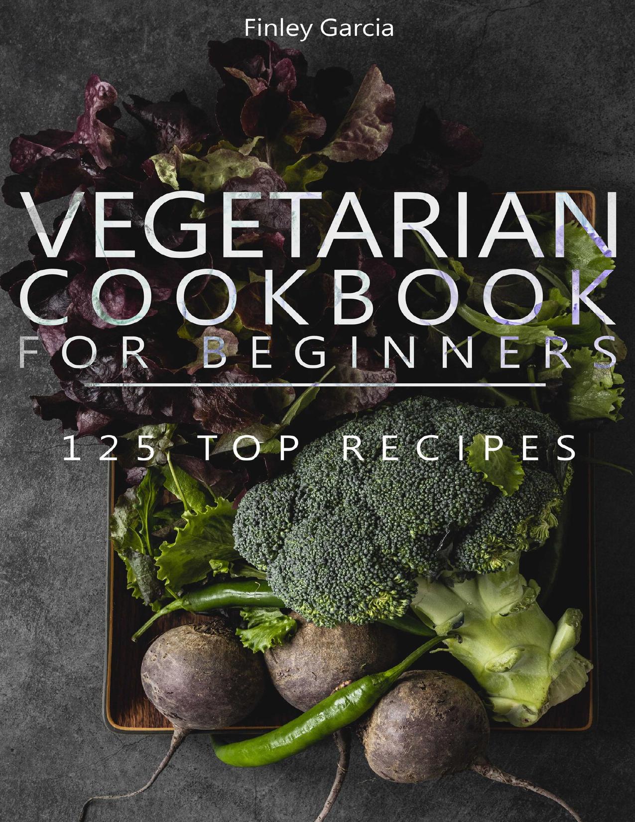 Vegetarian cookbook for beginners: 125 top recipes by Finley Garcia