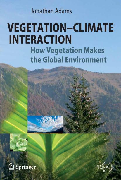 Vegetation-Climate Interaction: How Vegetation Makes the Global Environment by Jonathan Adams
