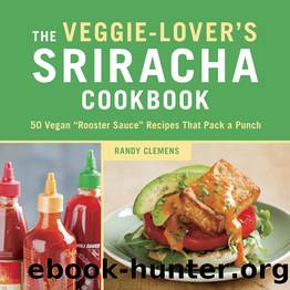 Veggie-lover's Sriracha Cookbook : 50 Vegan "Rooster Sauce" Recipes That Pack a Punch (9781607744610) by Clemens Randy
