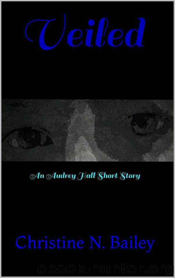 Veiled: An Audrey Hall Short Story by Bailey Christine N