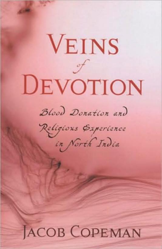 Veins of Devotion: Blood Donation and Religious Experience in North India by Jacob Copeman