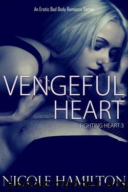 Vengeful Heart: Fighting Heart Erotic Bad Boy Romance Series Book 3 by Hamilton Nicole