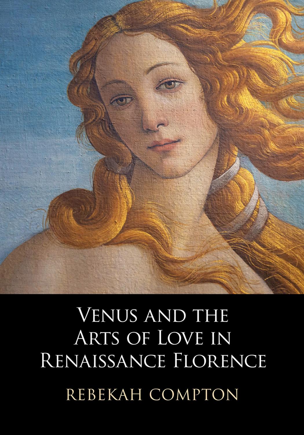 Venus and the Arts of Love in Renaissance Florence by Rebekah Compton
