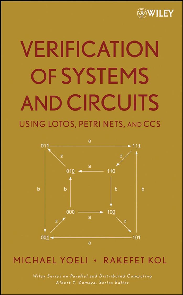 Verification of Systems and Circuits Using LOTOS, Petri Nets, and CCS (Wiley Series on Parallel and Distributed Computing) by Michael Yoeli Rakefet Kol