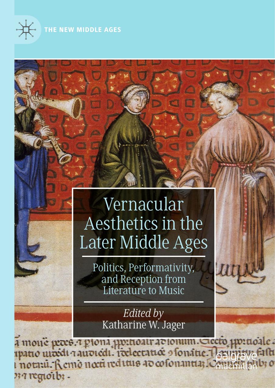 Vernacular Aesthetics in the Later Middle Ages: Politics, Performativity, and Reception from Literature to Music by Katharine W. Jager