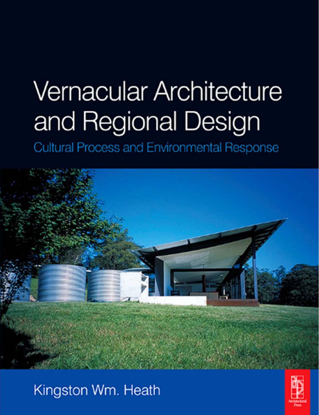 Vernacular Architecture and Regional Design: Cultural Process and Environmental Response by Kingston Wm. Heath Ph.D