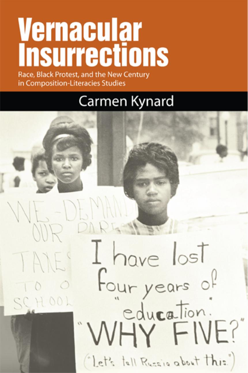 Vernacular Insurrections: Race, Black Protest, and the New Century in Composition-Literacies Studies by Carmen Kynard