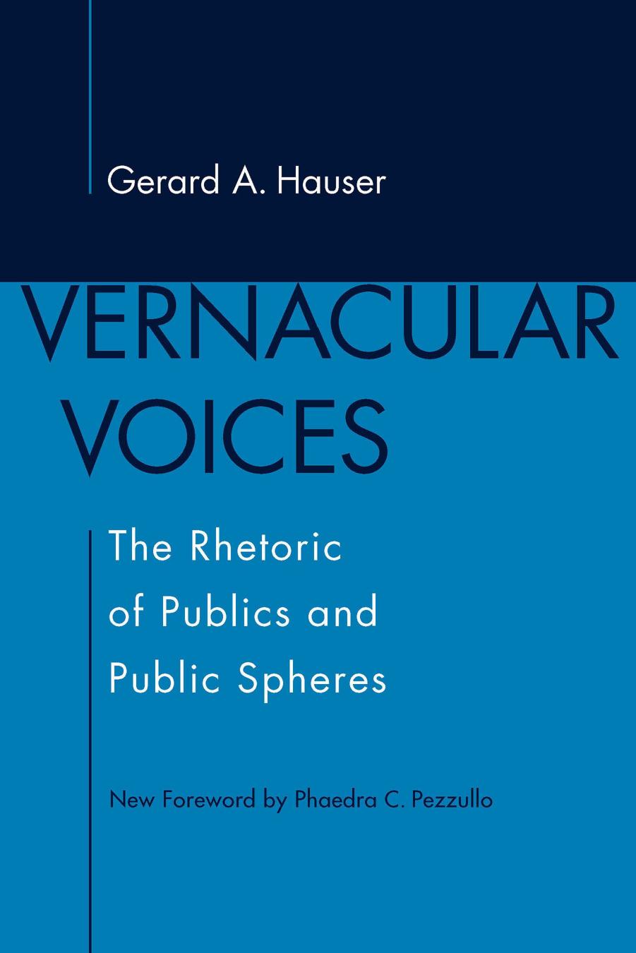 Vernacular Voices: The Rhetoric of Publics and Public Spheres by Gerard A. Hauser Phaedra C. Pezzullo