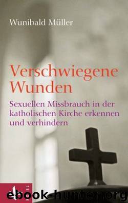 Verschwiegene Wunden - Sexuellen Missbrauch in der katholischen Kirche erkennen und verhindern by Wunibald Müller