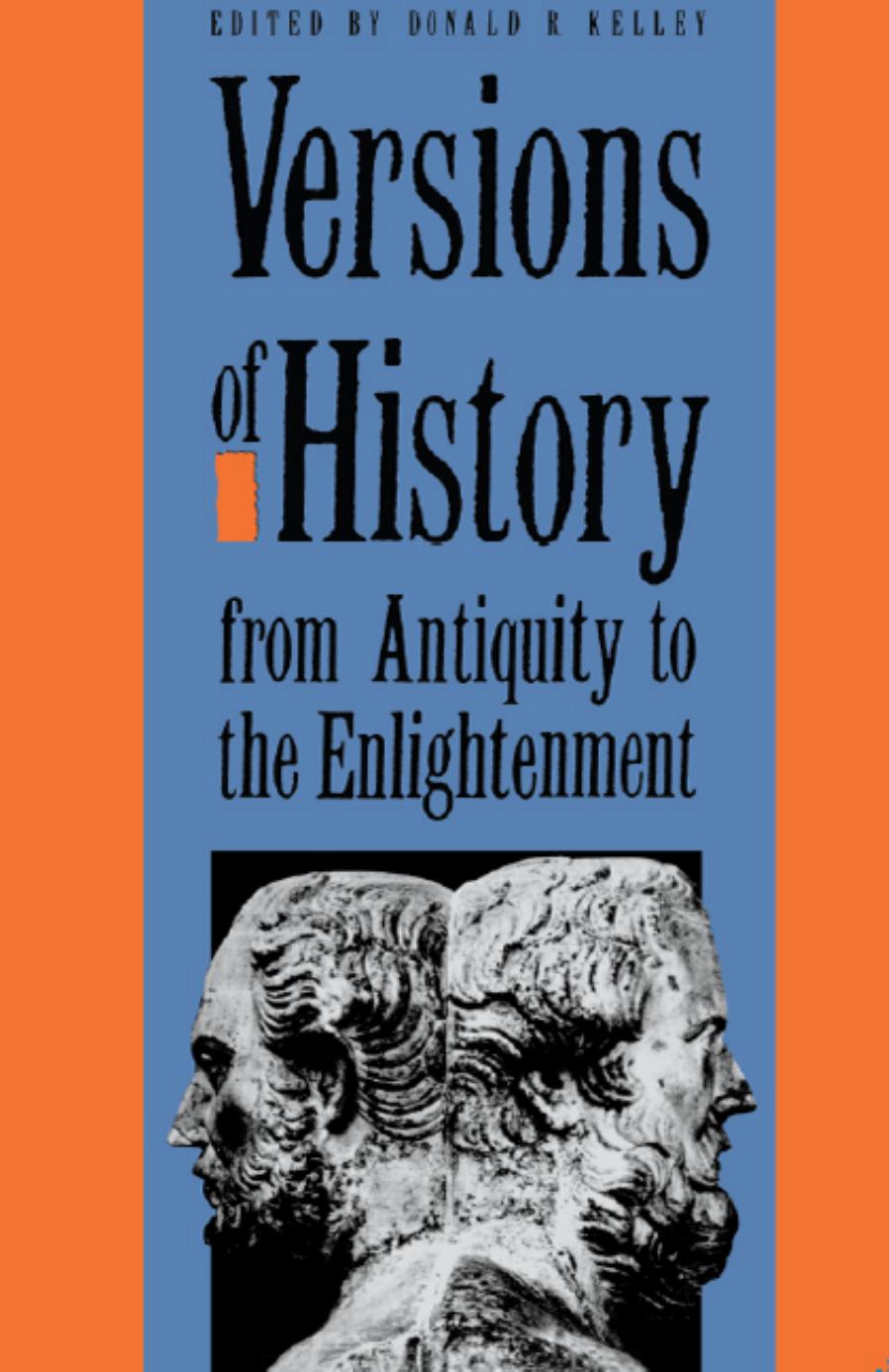Versions of History from Antiquity to the Enlightenment by Donald R. Kelley
