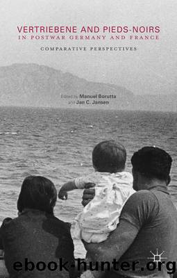 Vertriebene and Pieds-Noirs in Postwar Germany and France by Manuel Borutta & Jan C. Jansen