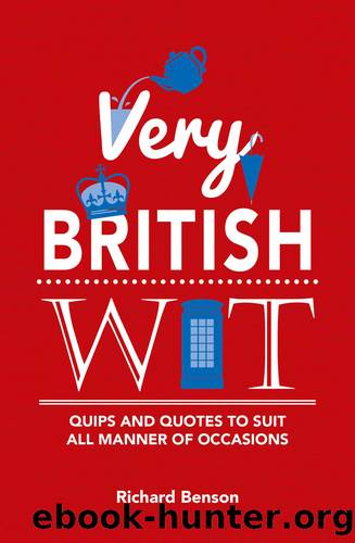 Very British Wit: Quips and Quotes to Suit All Manner of Occasions by Richard Benson