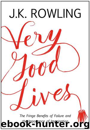 Very Good Lives: The Fringe Benefits of Failure and the Importance of Imagination by Rowling J. K