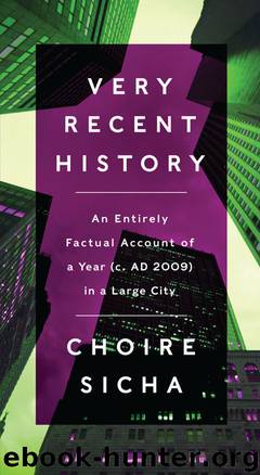 Very Recent History: An Entirely Factual Account of a Year (C. AD 2009) in a Large City by Choire Sicha