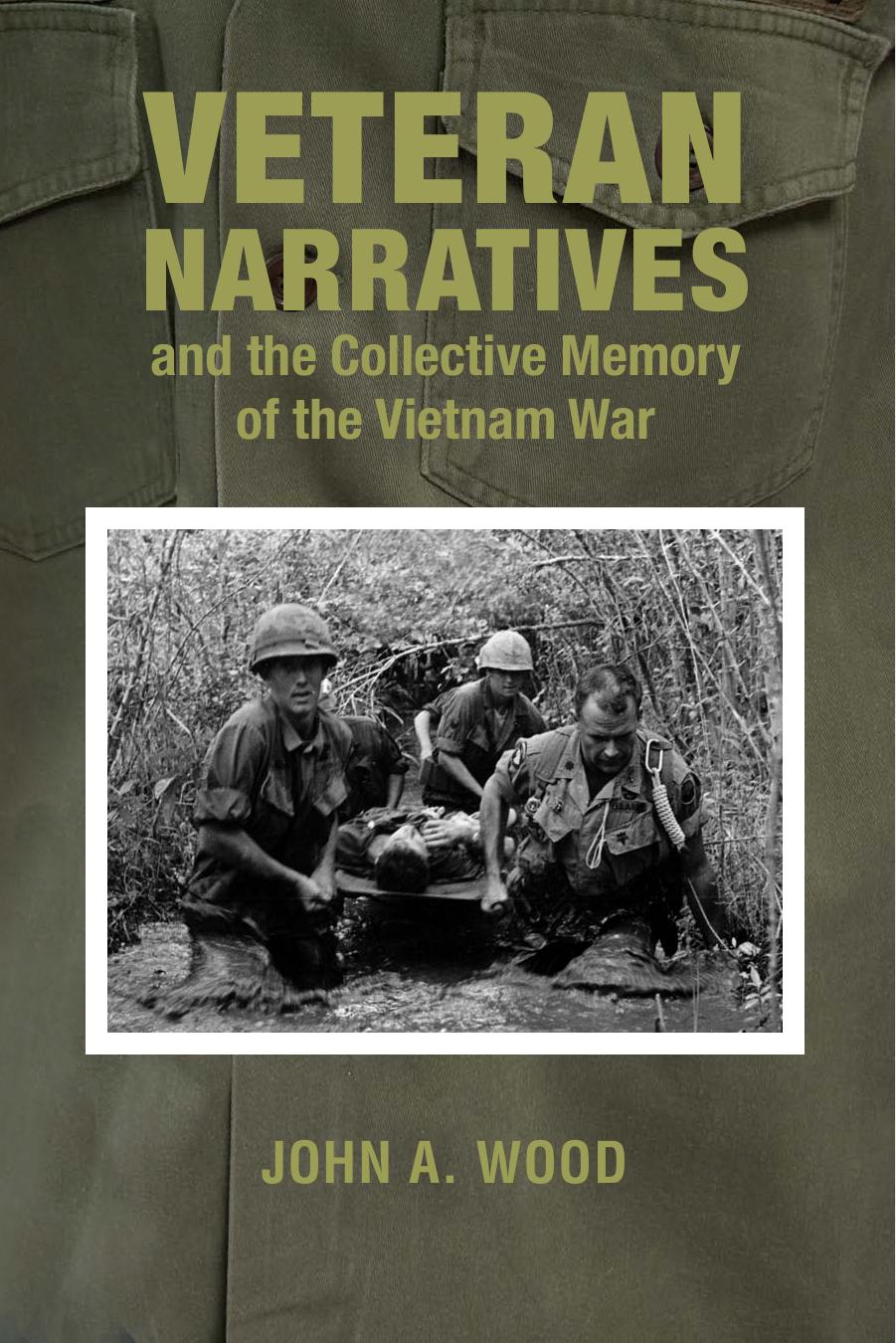 Veteran Narratives and the Collective Memory of the Vietnam War by John A. Wood