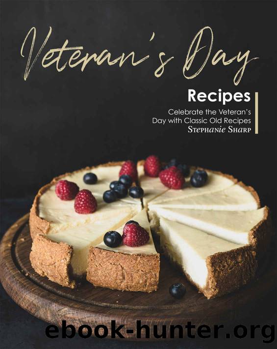 Veteran's Day Recipes: Celebrate the Veteran's Day with Classic Old Recipes by Stephanie Sharp