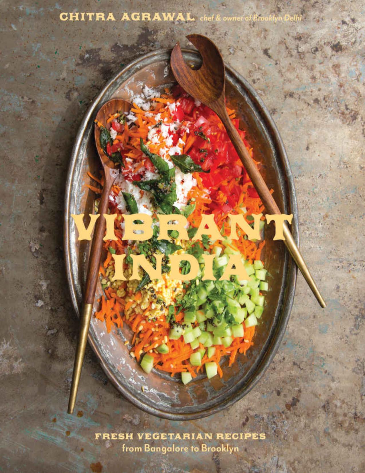 Vibrant India - Fresh Vegetarian Recipes from Bangalore to Brooklyn by Chitra Agrawal