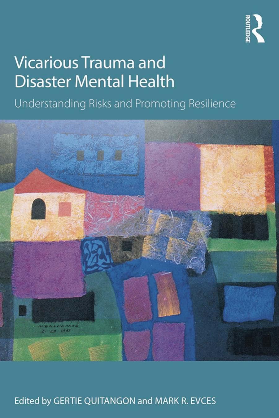 Vicarious Trauma and Disaster Mental Health: Understanding Risks and Promoting Resilience by Gertie Quitangon (editor) Mark R. Evces (editor)