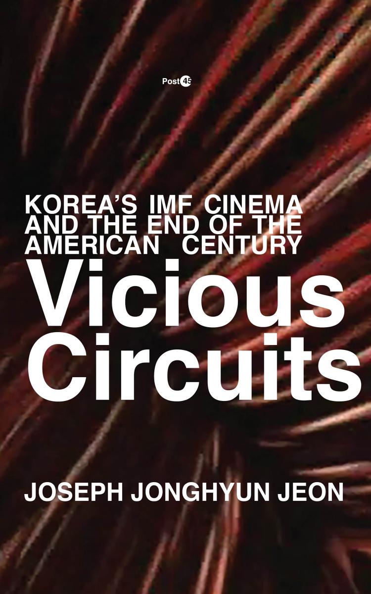 Vicious Circuits: Korea's IMF Cinema and the End of the American Century by Joseph Jonghyun Jeon