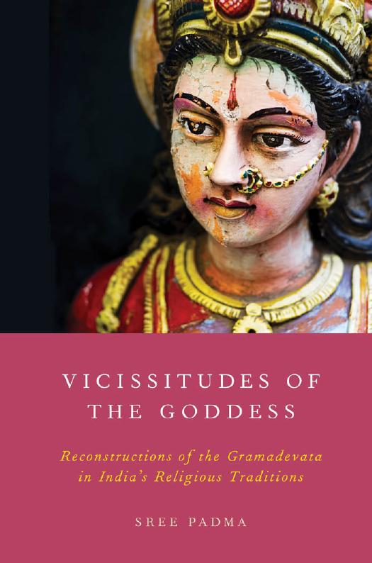 Vicissitudes of the Goddess: Reconstructions Of The Gramadevata In India's Religious Traditions by Sree Padma