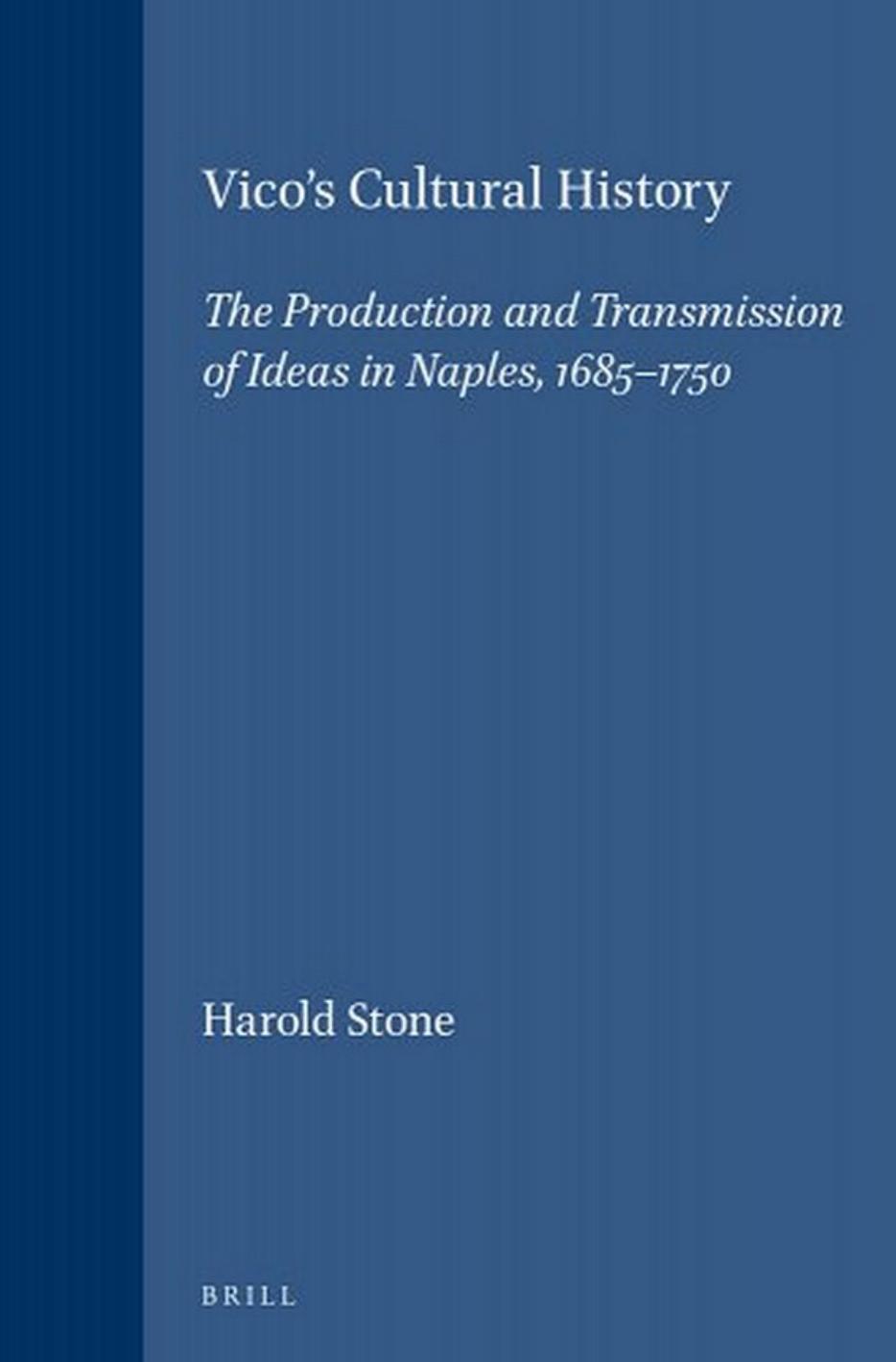 Vico's Cultural History: The Production and Transmission of Ideas in Naples, 1685-1750 by Harold Samuel Stone