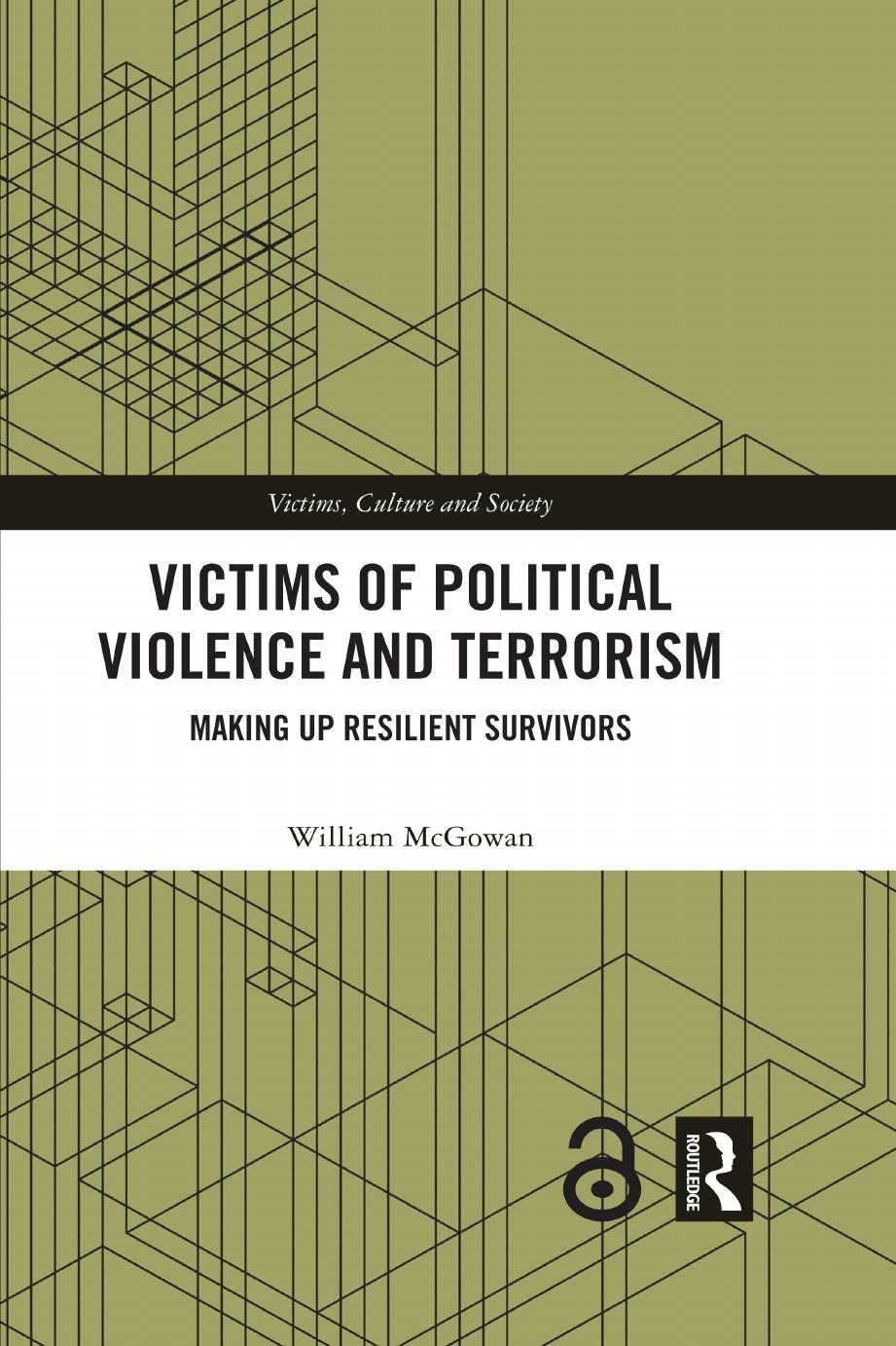 Victims Of Political Violence And Terrorism: Making Up Resilient Survivors by William McGowan