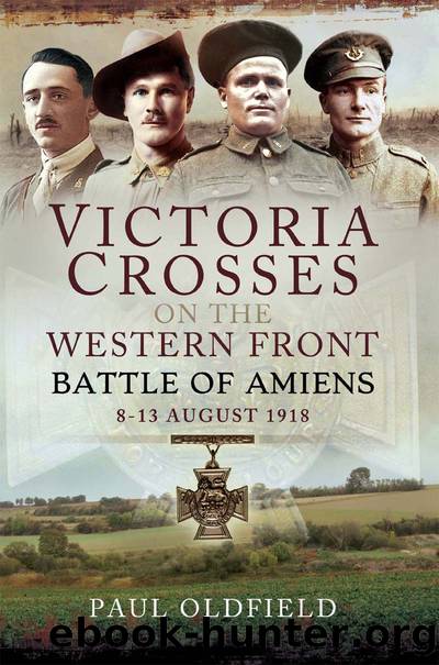 Victoria Crosses on the Western Front - Battle of Amiens: 8-13 August 1918 by Paul Oldfield