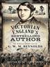 Victorian England's Bestselling Author: The Revolutionary Life of G. W. M. Reynolds by Stephen Basdeo