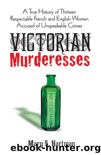 Victorian Murderesses: A True History of Thirteen Respectable French and English Women Accused of Unspeakable Crimes by Mary S. Hartman