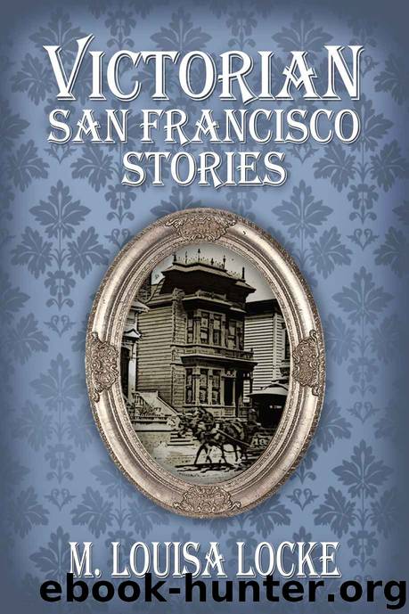 Victorian San Francisco Stories by M. Louisa Locke
