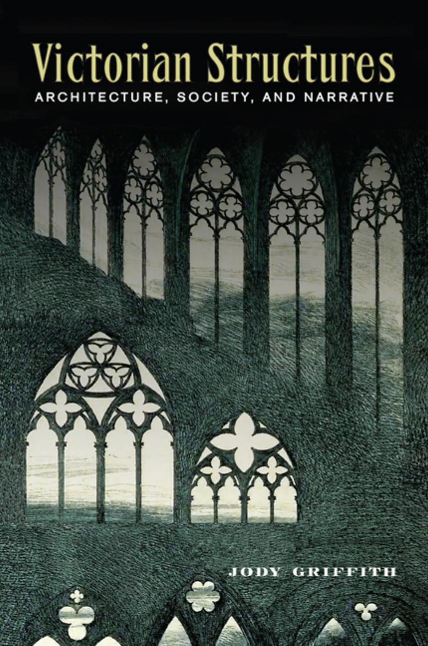 Victorian Structures: Architecture, Society, and Narrative by Jody Griffith