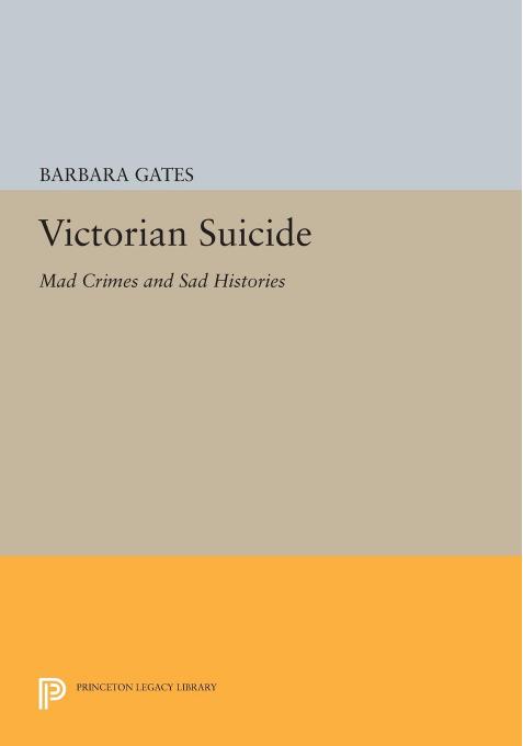Victorian Suicide: Mad Crimes and Sad Histories by Barbara Gates