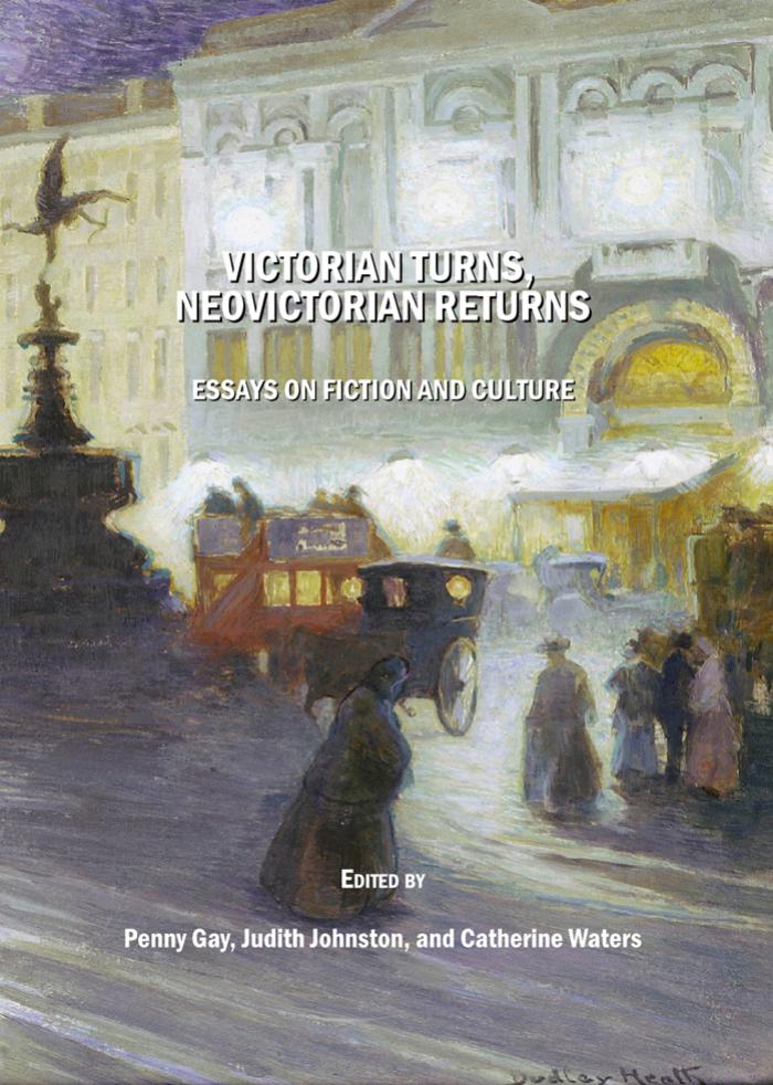 Victorian Turns, NeoVictorian Returns: Essays on Fiction and Culture by Penny Gay Judith Johnston Catherine Waters