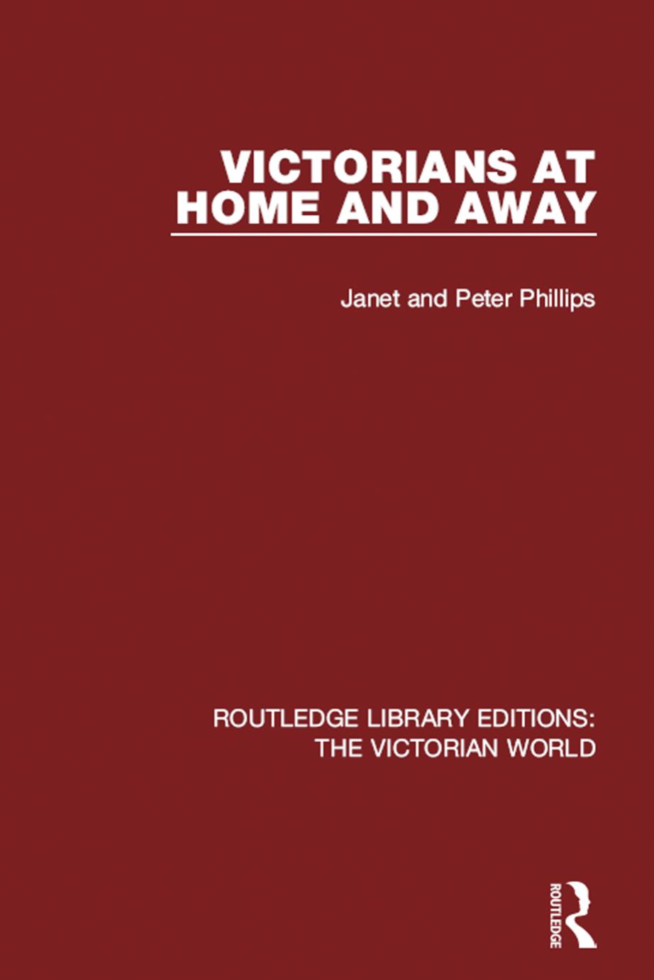 Victorians at Home and Away (Routledge Library Editions: The Victorian World) by Janet Peter Phillips