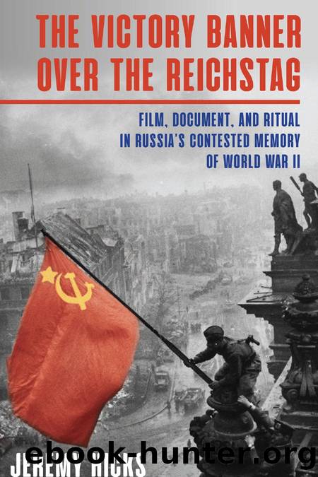 Victory Banner over the Reichstag : Film, Document and Ritual in Russia's Contested Memory of World War II by Jeremy Hicks