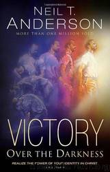 Victory Over the Darkness: Realize the Power of Your Identity in Christ by Neil T. Anderson