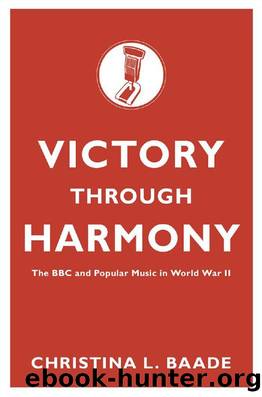 Victory Through Harmony : The BBC and Popular Music in World War II by Christina L. Baade