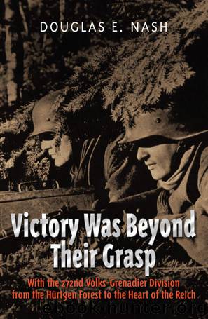 Victory Was Beyond Their Grasp: With the 272nd Volks-Grenadier Division from the Huertgen Forest to the Heart of the Reich by Nash Douglas E