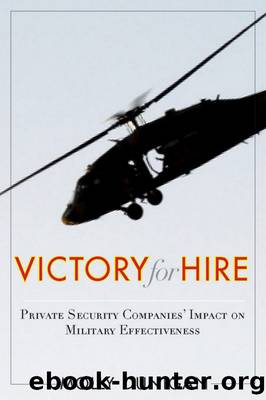 Victory for Hire: Private Security Companies Impact on Military Effectiveness by Molly Dunigan