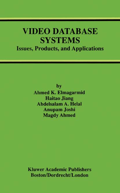 Video Database Systems: Issues, Products, and Applications by Ahmed K. Elmagarmid Haitao Jiang Abdelsalam A. Helal Anupam Joshi Magdy Ahmed