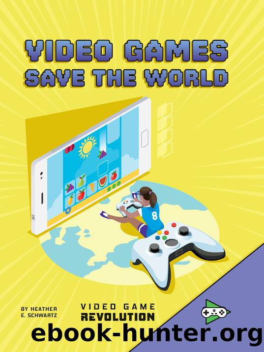 Video Games Save the World by Heather E. Schwartz